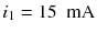 
$$ {i}_1=15\kern0.5em \mathrm{m}\mathrm{A} $$
