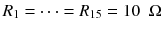 
$$ {R}_1=\dots ={R}_{15}=10\kern0.5em \Omega $$
