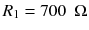 
$$ {R}_1=700\kern0.5em \Omega $$
