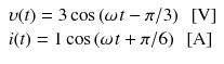 
$$ \begin{array}{l}\upsilon (t)=3 \cos \left(\omega \kern0.1em t-\pi /3\right)\kern0.5em \left[\mathrm{V}\right]\\ {}i(t)=1 \cos \left(\omega \kern0.1em t+\pi /6\right)\kern0.5em \left[\mathrm{A}\right]\end{array} $$
