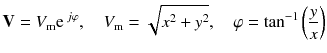 
$$ \mathbf{V}={V}_{\mathrm{m}}{\mathrm{e}}^{\kern0.18em j\varphi },\kern1em {V}_{\mathrm{m}}=\sqrt{x^2+{y}^2},\kern1em \varphi ={ \tan}^{-1}\left(\frac{y}{x}\right) $$
