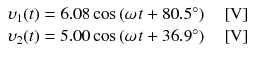 
$$ \begin{array}{l}{\upsilon}_1(t)=6.08 \cos \left(\omega \kern0.1em t+80.5{}^{\circ}\right)\kern1em \left[\mathrm{V}\right]\\ {}{\upsilon}_2(t)=5.00 \cos \left(\omega \kern0.1em t+36.9{}^{\circ}\right)\kern1em \left[\mathrm{V}\right]\end{array} $$
