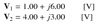 
$$ \begin{array}{l}{\mathbf{V}}_1=1.00+j6.00\kern2em \left[\mathrm{V}\right]\\ {}{\mathbf{V}}_2=4.00+j3.00\kern1.75em \left[\mathrm{V}\right]\end{array} $$
