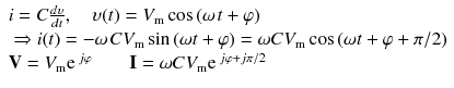 
$$ \begin{array}{l}i=C\frac{d\upsilon }{dt},\kern1em \upsilon (t)={V}_{\mathrm{m}} \cos \left(\omega \kern0.1em t+\varphi \right)\\ {} \Rightarrow i(t)=-\omega \kern0.1em C{V}_{\mathrm{m}} \sin \left(\omega t+\varphi \right)=\omega C{V}_{\mathrm{m}} \cos \left(\omega t+\varphi +\pi /2\right)\\ {}\mathbf{V} = {V}_{\mathrm{m}}{\mathrm{e}}^{\kern0.18em j\varphi}\kern2em \mathbf{I}=\omega C{V}_{\mathrm{m}}{\mathrm{e}}^{\kern0.18em j\varphi +j\pi /2}\end{array} $$
