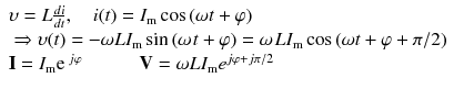 
$$ \begin{array}{l}\upsilon =L\frac{di}{dt},\kern1em i(t)={I}_{\mathrm{m}} \cos \left(\omega t+\varphi \right)\\ {} \Rightarrow \upsilon (t)=-\omega L{I}_{\mathrm{m}} \sin \left(\omega \kern0.1em t+\varphi \right)=\omega \kern0.1em L{I}_{\mathrm{m}} \cos \left(\omega t+\varphi +\pi /2\right)\\ {}\mathbf{I} = {I}_{\mathrm{m}}{\mathrm{e}}^{\kern0.18em j\varphi}\kern3em \mathbf{V}=\omega L{I}_{\mathrm{m}}{e}^{j\varphi +j\pi /2}\end{array} $$
