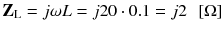 
$$ {\mathbf{Z}}_{\mathrm{L}}=j\omega L=j20\cdot 0.1=j2\kern0.5em \left[\Omega \right] $$
