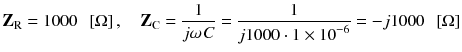 
$$ {\mathbf{Z}}_{\mathrm{R}}=1000\kern0.5em \left[\Omega \right],\kern1em {\mathbf{Z}}_{\mathrm{C}}=\frac{1}{j\omega \kern0.1em C}=\frac{1}{j1000\cdot 1\times {10}^{-6}}=-j1000\kern0.5em \left[\Omega \right] $$
