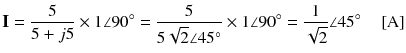 
$$ \mathbf{I}=\frac{5}{5+j5}\times 1\angle 90{}^{\circ}=\frac{5}{5\sqrt{2}\angle 45{}^{\circ}}\times 1\angle 90{}^{\circ}=\frac{1}{\sqrt{2}}\angle 45{}^{\circ}\kern1em \left[\mathrm{A}\right] $$
