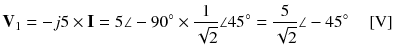 
$$ {\mathbf{V}}_1=-j5\times \mathbf{I}=5\angle -90{}^{\circ}\times \frac{1}{\sqrt{2}}\angle 45{}^{\circ}=\frac{5}{\sqrt{2}}\angle -45{}^{\circ}\kern1em \left[\mathrm{V}\right] $$
