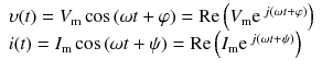 
$$ \begin{array}{l}\upsilon (t)={V}_{\mathrm{m}} \cos \left(\omega t+\varphi \right)=\mathrm{R}\mathrm{e}\left({V}_{\mathrm{m}}{\mathrm{e}}^{\kern0.18em j\left(\omega t+\varphi \right)}\right)\\ {}i(t)={I}_{\mathrm{m}} \cos \left(\omega t+\psi \right)=\mathrm{R}\mathrm{e}\left({I}_{\mathrm{m}}{\mathrm{e}}^{\kern0.18em j\left(\omega t+\psi \right)}\right)\end{array} $$
