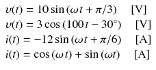 
$$ \begin{array}{l}\upsilon (t)=10 \sin \left(\omega \kern0.1em t+\pi /3\right)\kern1em \left[\mathrm{V}\right]\\ {}\upsilon (t)=3 \cos \left(100\kern0.1em t-30{}^{\circ}\right)\kern1em \left[\mathrm{V}\right]\\ {}i(t)=-12 \sin \left(\omega \kern0.1em t+\pi /6\right)\kern1em \left[\mathrm{A}\right]\\ {}i(t)= \cos \left(\omega \kern0.1em t\right)+ \sin \left(\omega t\right)\kern1em \left[\mathrm{A}\right]\end{array} $$
