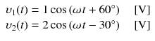 
$$ \begin{array}{l}{\upsilon}_1(t)=1 \cos \left(\omega \kern0.1em t+60{}^{\circ}\right)\kern1em \left[\mathrm{V}\right]\\ {}{\upsilon}_2(t)=2 \cos \left(\omega \kern0.1em t-30{}^{\circ}\right)\kern1em \left[\mathrm{V}\right]\end{array} $$
