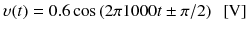 
$$ \upsilon (t)=0.6 \cos \left(2\pi 1000t\pm \pi /2\right)\kern0.5em \left[\mathrm{V}\right] $$
