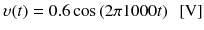 
$$ \upsilon (t)=0.6 \cos \left(2\pi 1000t\right)\kern0.5em \left[\mathrm{V}\right] $$
