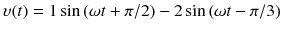 
$$ \upsilon (t) = 1 \sin  \left(\omega  t+\pi  /2\right)-2 \sin \left(\omega  t-\pi /3\right) $$
