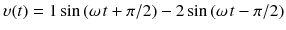 
$$ \upsilon (t) = 1 \sin  \left(\omega \kern0.1em t+ \pi /2\right) - 2 \sin  \left(\omega \kern0.1em t-\pi /2\right) $$
