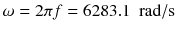 
$$ \omega =2\pi f=6283.1\kern0.5em \mathrm{rad}/\mathrm{s} $$
