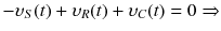 
$$ -{\upsilon}_S(t)+{\upsilon}_R(t)+{\upsilon}_C(t)=0\Rightarrow $$
