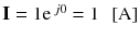 
$$ \mathbf{I}=1{\mathrm{e}}^{\kern0.18em j0}=1\kern0.5em \left[\mathrm{A}\right] $$
