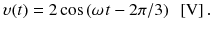 
$$ \upsilon (t)=2 \cos \left(\omega \kern0.1em t-2\pi /3\right)\kern0.5em \left[\mathrm{V}\right]. $$
