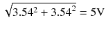 
$$ \sqrt{3.54^2+{3.54}^2}=5\mathrm{V} $$
