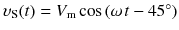 
$$ {\upsilon}_{\mathrm{S}}(t)={V}_{\mathrm{m}} \cos \left(\omega \kern0.1em t-45{}^{\circ}\right) $$
