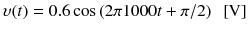 
$$ \upsilon (t)=0.6 \cos \left(2\pi 1000t+\pi /2\right)\kern0.5em \left[\mathrm{V}\right] $$
