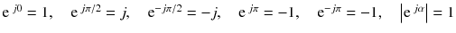 
$$ {\mathrm{e}}^{\kern0.18em j0}=1,\kern1em {\mathrm{e}}^{\kern0.18em j\pi /2}=j,\kern1em {\mathrm{e}}^{-j\pi /2}=-j,\kern1em {\mathrm{e}}^{\kern0.18em j\pi }=-1,\kern1em {\mathrm{e}}^{-j\pi }=-1,\kern1em \left|{\mathrm{e}}^{\kern0.18em j\alpha}\right|=1 $$
