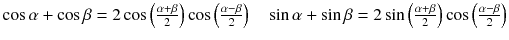 
$$ \cos \alpha + \cos \beta =2 \cos \left(\frac{\alpha +\beta }{2}\right) \cos \left(\frac{\alpha -\beta }{2}\right)\kern1em \sin \alpha + \sin \beta =2 \sin \left(\frac{\alpha +\beta }{2}\right) \cos \left(\frac{\alpha -\beta }{2}\right) $$
