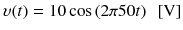 
$$ \upsilon (t)=10 \cos \left(2\pi 50t\right)\kern0.5em \left[\mathrm{V}\right] $$
