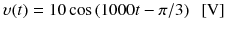 
$$ \upsilon (t)=10 \cos \left(1000t-\pi /3\right)\kern0.5em \left[\mathrm{V}\right] $$
