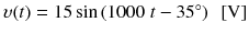 
$$ \upsilon (t)=15 \sin \left(1000\;t-35{}^{\circ}\right)\kern0.5em \left[\mathrm{V}\right] $$
