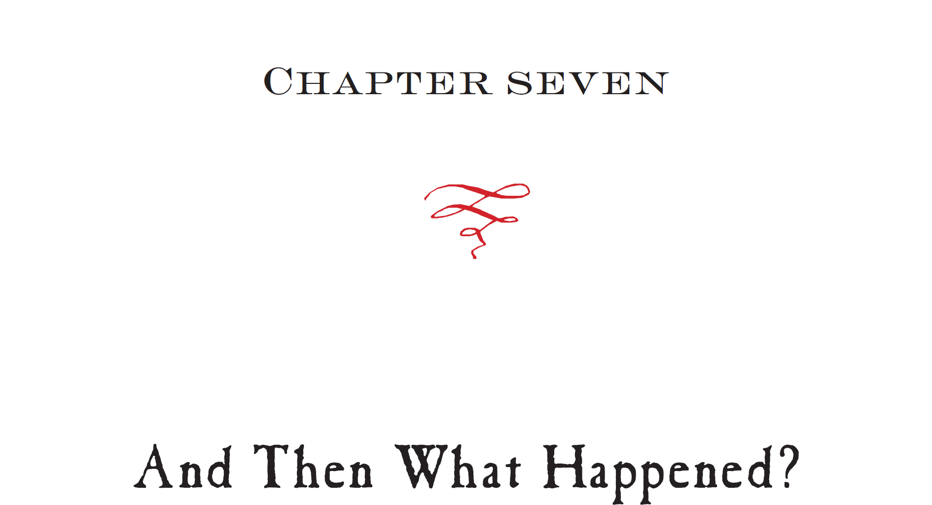 CHAPTER SEVEN And Then What Happened?