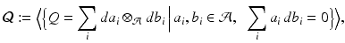 
$$\displaystyle{ \mathcal{Q}:=\Big\langle \Big\{ Q =\sum _{i}da_{i} \otimes _{\mathcal{A}}db_{i}\,\Big\vert \,a_{i},b_{i} \in \mathcal{A},\,\,\,\sum _{i}a_{i}\,db_{i} = 0\Big\}\Big\rangle, }$$
