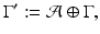 
$$\displaystyle{ \Gamma ^{{\prime}}:= \mathcal{A}\oplus \Gamma, }$$
