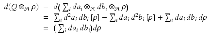 
$$\displaystyle\begin{array}{rcl} d(Q \otimes _{\mathcal{A}}\rho )& =& d\big(\sum _{i}da_{i} \otimes _{\mathcal{A}}db_{i} \otimes _{\mathcal{A}}\rho \big) {}\\ & =& \sum _{i}d^{2}a_{ i}\,db_{i}\,[\rho ] -\sum _{i}da_{i}\,d^{2}b_{ i}\,[\rho ] +\sum _{i}da_{i}\,db_{i}\,d\rho {}\\ & =& \big(\sum _{i}da_{i}\,db_{i}\big)d\rho {}\\ \end{array}$$
