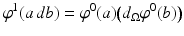 
$$\displaystyle{ \varphi ^{1}(a\,db) =\varphi ^{0}(a)\big(d_{ \Omega }\varphi ^{0}(b)\big) }$$
