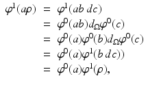 
$$\displaystyle\begin{array}{rcl} \varphi ^{1}(a\rho )& =& \varphi ^{1}(ab\,dc) {}\\ & =& \varphi ^{0}(ab)d_{ \Omega }\varphi ^{0}(c) {}\\ & =& \varphi ^{0}(a)\varphi ^{0}(b)d_{ \Omega }\varphi ^{0}(c) {}\\ & =& \varphi ^{0}(a)\varphi ^{1}(b\,dc)) {}\\ & =& \varphi ^{0}(a)\varphi ^{1}(\rho ), {}\\ \end{array}$$
