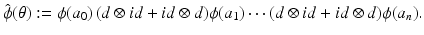 
$$\displaystyle{ \hat{\phi }(\theta ):=\phi (a_{0})\,(d \otimes \mathit{id} + \mathit{id} \otimes d)\phi (a_{1})\cdots (d \otimes \mathit{id} + \mathit{id} \otimes d)\phi (a_{n}). }$$
