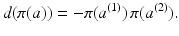 
$$\displaystyle{ d(\pi (a)) = -\pi (a^{(1)})\,\pi (a^{(2)}). }$$
