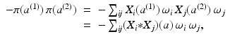 
$$\displaystyle\begin{array}{rcl} -\pi (a^{(1)})\,\pi (a^{(2)})& =& -\sum _{\mathit{ ij}}X_{i}(a^{(1)})\,\omega _{ i}\,X_{j}(a^{(2)})\,\omega _{ j} {}\\ & =& -\sum _{\mathit{ij}}(X_{i} {\ast} X_{j})(a)\,\omega _{i}\,\omega _{j}, {}\\ \end{array}$$
