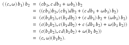 
$$\displaystyle\begin{array}{rcl} (\,(c,\omega )\,b_{1})\,b_{2}& =& (cb_{1},c\,db_{1} +\omega b_{1})\,b_{2} {}\\ & =& ((cb_{1})b_{2},(cb_{1})db_{2} + (c\,db_{1} +\omega b_{1})\,b_{2}) {}\\ & =& (c(b_{1}b_{2}),c(b_{1}db_{2}) + (c\,db_{1})\,b_{2} + (\omega b_{1})\,b_{2}) {}\\ & =& (c(b_{1}b_{2}),c(b_{1}db_{2}) + c\,(db_{1}\,b_{2}) +\omega (b_{1}\,b_{2})) {}\\ & =& (c(b_{1}b_{2}),cd(b_{1}b_{2}) +\omega (b_{1}\,b_{2})) {}\\ & =& (c,\omega )(b_{1}b_{2}). {}\\ \end{array}$$
