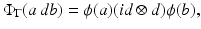 
$$\displaystyle{\Phi _{\Gamma }(a\,db) =\phi (a)(id \otimes d)\phi (b),}$$
