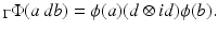 
$$\displaystyle{_{\Gamma }\Phi (a\,db) =\phi (a)(d \otimes id)\phi (b).}$$
