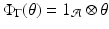 
$$\displaystyle{\Phi _{\Gamma }(\theta ) = 1_{\mathcal{A}}\otimes \theta }$$
