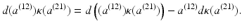 
$$\displaystyle{d(a^{(12)})\kappa (a^{(21)}) = d\left ((a^{(12)})\kappa (a^{(21)})\right ) - a^{(12)}d\kappa (a^{(21)}).}$$
