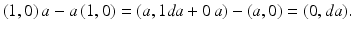 
$$\displaystyle{(1,0)\,a - a\,(1,0) = (a,1\mathit{da} + 0\,a) - (a,0) = (0,da).}$$
