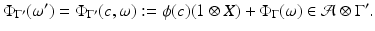 
$$\displaystyle{ \Phi _{\Gamma ^{{\prime}}}(\omega ^{{\prime}}) = \Phi _{ \Gamma ^{{\prime}}}(c,\omega ):=\phi (c)(1 \otimes X) + \Phi _{\Gamma }(\omega ) \in \mathcal{A}\otimes \Gamma ^{{\prime}}. }$$
