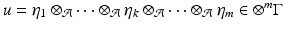 
$$u =\eta _{1} \otimes _{\mathcal{A}}\cdots \otimes _{\mathcal{A}}\eta _{k} \otimes _{\mathcal{A}}\cdots \otimes _{\mathcal{A}}\eta _{m} \in \otimes ^{m}\Gamma $$
