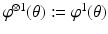 
$$\varphi ^{\otimes 1}(\theta ):=\varphi ^{1}(\theta )$$
